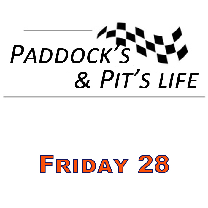 Vendredi 28 - Friday 28 - Paddock's & Pit's Life